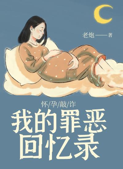 怀孕敲诈：我的罪恶回忆录免费阅读，怀孕敲诈：我的罪恶回忆录章节目录