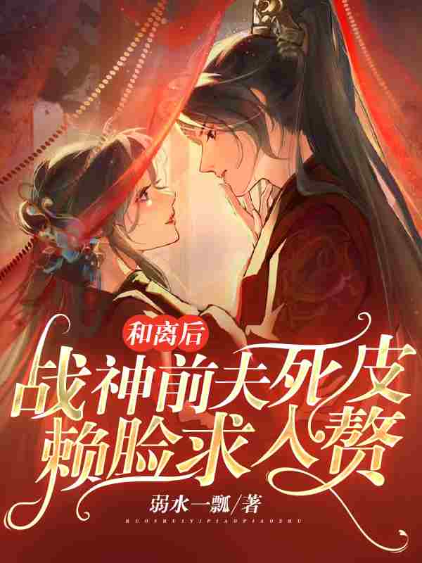 和离后，战神前夫死皮赖脸求入赘最新章节，和离后，战神前夫死皮赖脸求入赘免费阅读
