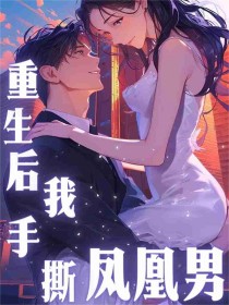 《重生后我手撕凤凰男》完结版精彩阅读|《重生后我手撕凤凰男》最新章节目录