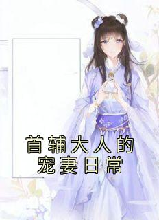 《首辅大人的宠妻日常》小说目录在线阅读|南苏南知完结版