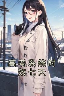 《高考系统时效七天》小说精彩试读|《高考系统时效七天》最新章节