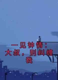 《一见钟情：大叔，别纠缠我》新书在线阅读|梁浅汪泽深完结版