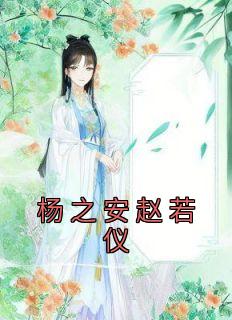 《杨之安赵若仪》赵若仪杨之安章节免费阅读