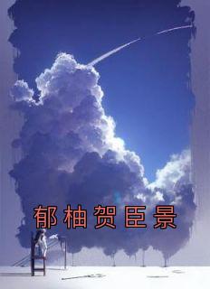 郁柚贺臣景小说阅读|郁柚贺臣景小说郁柚贺臣景