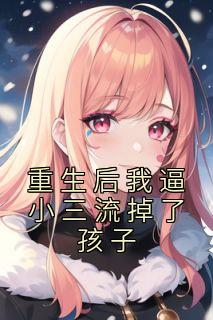 重生后我逼小三流掉了孩子小说全文精彩章节在线阅读（林冉江时远许晚）