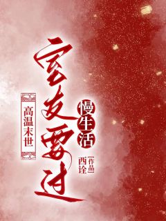 《高温末世，室友要过慢生活》小说章节目录在线阅读|苏可温茹雅小说阅读