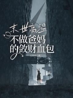 《末世高温，不做爸妈的敛财血包》薛晚晴薛晚月|薛晚晴薛晚月小说免费试读
