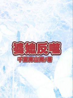 《婆媳反噬》大结局精彩试读|《婆媳反噬》最新章节目录