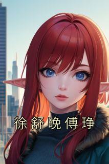 徐舒晚傅琤主角的小说|徐舒晚傅琤是哪本小说主角