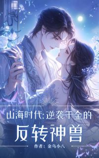 《山海时代：逆袭千金的反转神兽》顾亚蓝钰章节目录在线阅读||3