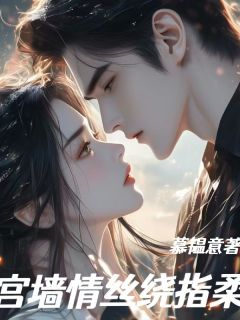《宫墙情丝绕指柔》完结版免费试读|《宫墙情丝绕指柔》最新章节列表