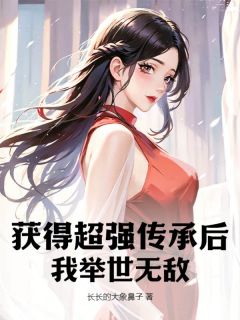 《获得超强传承后，我举世无敌》小说全文在线试读|《获得超强传承后，我举世无敌》最新章节目录