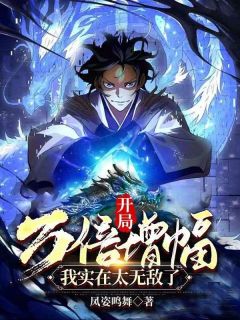 《开局万倍增幅，我实在太无敌了》唐玄慕容云裳章节目录在线试读