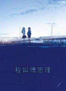 《程姒傅思瑾》小说大结局精彩试读|程姒傅思瑾小说阅读