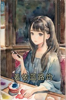 姜依蓝路灼小说全文免费阅读|路灼姜依蓝章节目录完整版
