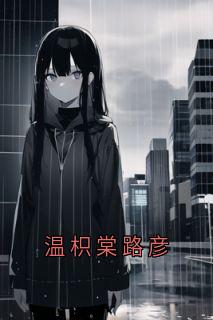 《温枳棠路彦》小说在线免费阅读章节|温枳棠路彦完结版
