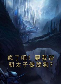 《疯了吧！要我帝朝太子做舔狗？》无广告阅读|天弘紫曦完结版