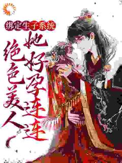 绑定生子系统：绝色美人她好孕连连小说完整版在线阅读（主角佘卿卿姬华）