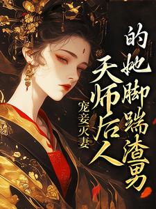 《宠妾灭妻：天师后人的她脚踹渣男》最新章节免费阅读（完整版未删节）