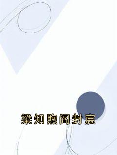 《梁知煦阎封宸》小说大结局精彩试读|梁知煦阎封宸小说全文