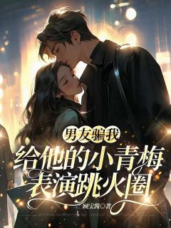 小说男友骗我给他的小青梅表演跳火圈陈心禾陆鸣鹤宋暄娜全章节阅读