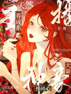 《主播天然养成系，神豪大哥***碎心》小说免费阅读|《主播天然养成系，神豪大哥***碎心》最新章节目录