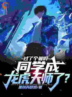 《过了个暑假，同学成***天师了？》张铭王富贵大结局在线试读