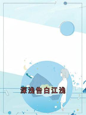 周时安江浅梁聿深小说无广告|《深浅告白江浅》完整版阅读