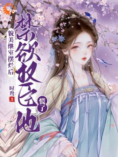 精品《貌美继室摆烂后，禁欲权臣他慌了》小说在线阅读|南知鸢谢清珏小说全集无删减全文