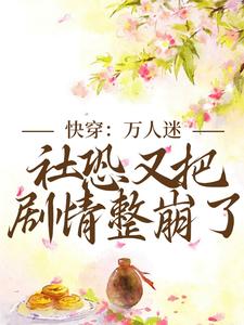 快穿：万人迷社恐又把剧情整崩了免费阅读|柳折枝墨宴在线阅读