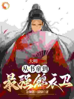 大明：从书童到最强锦衣卫全文免费阅读(周楚陆炜)|完结版