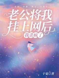 《老公将我挂上网后，我杀疯了》小说章节列表精彩阅读|思嘉小说全文