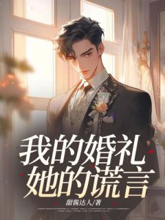 《我的婚礼，她的谎言》大结局精彩阅读|《我的婚礼，她的谎言》最新章节目录