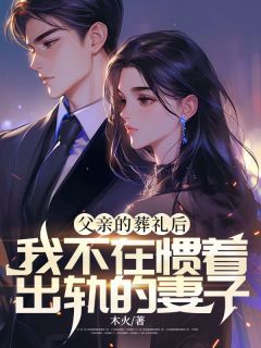 周雨晴周浩小说名字|父亲的葬礼后，我不在惯着出轨的妻子|章节阅读