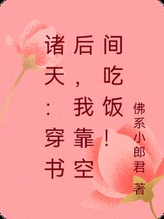 诸天：穿书后，我靠空间吃饭！李想小美全本小说免费阅读