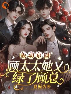 《轰动京圈：顾太太她又绿了顾总！》沈柠栀顾尉绅章节列表精彩阅读