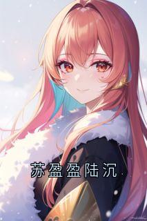 苏盈盈陆沉苏盈盈陆沉|苏盈盈陆沉免费阅读