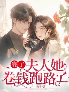《完了，夫人她卷钱跑路了》小说全文免费试读|《完了，夫人她卷钱跑路了》最新章节列表