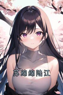 苏绵绵陆江小说全文精彩章节在线阅读（苏绵绵陆江）