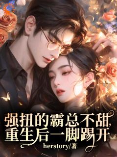 《强扭的霸总不甜，重生后一脚踢开》新书在线阅读|姜胭顾宴沉小说全文阅读