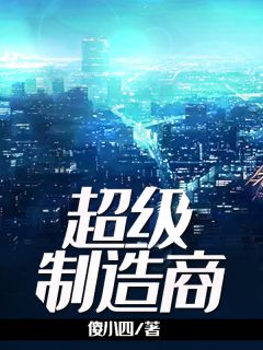李智沐小美小说全文|《超级制造商》|完整版在线阅读