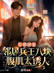 精彩章节《军婚团宠：邻居兵王八块腹肌太***》程颜青陆今安全文免费阅读