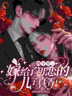 《四十岁，嫁给了初恋的儿子真香！》无广告阅读|主角江晓梅傅墨寒的小说名字
