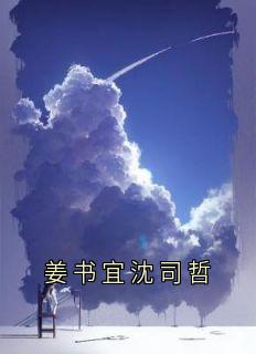 《姜书宜沈司哲》小说章节列表精彩阅读|姜书宜沈司哲小说全文