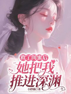救了闺蜜后，她把我推进深渊全集免费在线阅读（何姒瑶柯凡）