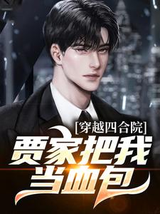 《四合院：刚穿越，贾家就想吸我血》完结版精彩试读|《四合院：刚穿越，贾家就想吸我血》最新章节列表