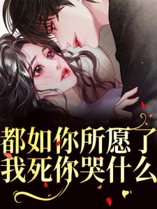 都如你所愿了，我死你哭什么？完整全文全集精彩试读|都如你所愿了，我死你哭什么？小说免费试读