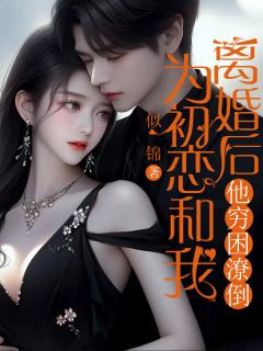 江言初许宴小说全文|《为初恋和我离婚后他穷困潦倒》全集阅读