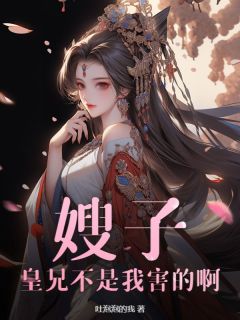 赵迎杨映雁|嫂子，皇兄不是我害的啊小说全章节阅读
