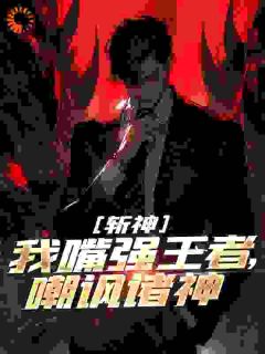 《斩神：我嘴强王者，嘲讽诸神》完整版阅读|叶小白陈牧野小说已完结